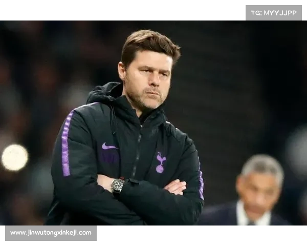 波切蒂诺执教热刺的背后故事与战术革新解析